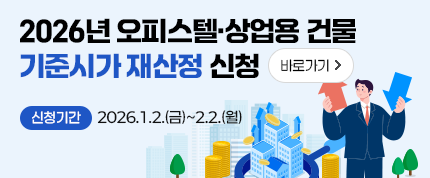 2026년 오피스텔·상업용 건물 
기준시가 재산정 신청 바로가기

신청기간  2026.1.2.(금)~2.2.(월)